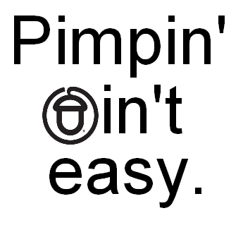 Pimpin' @in't easy.